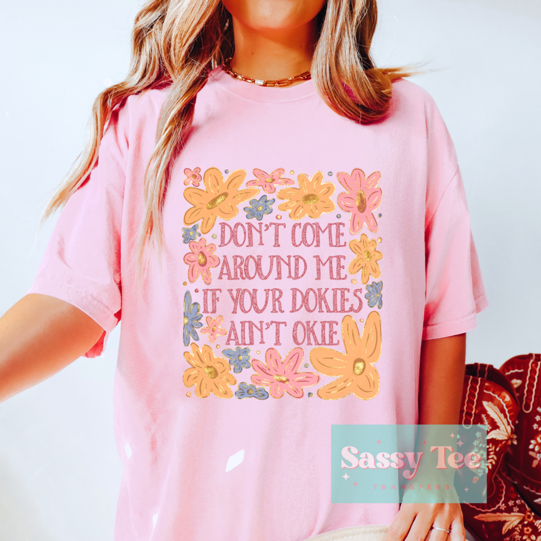 DON'T COME AROUND ME OKIES NOT DOKIE **Preorder Ships in 5-10 biz days**