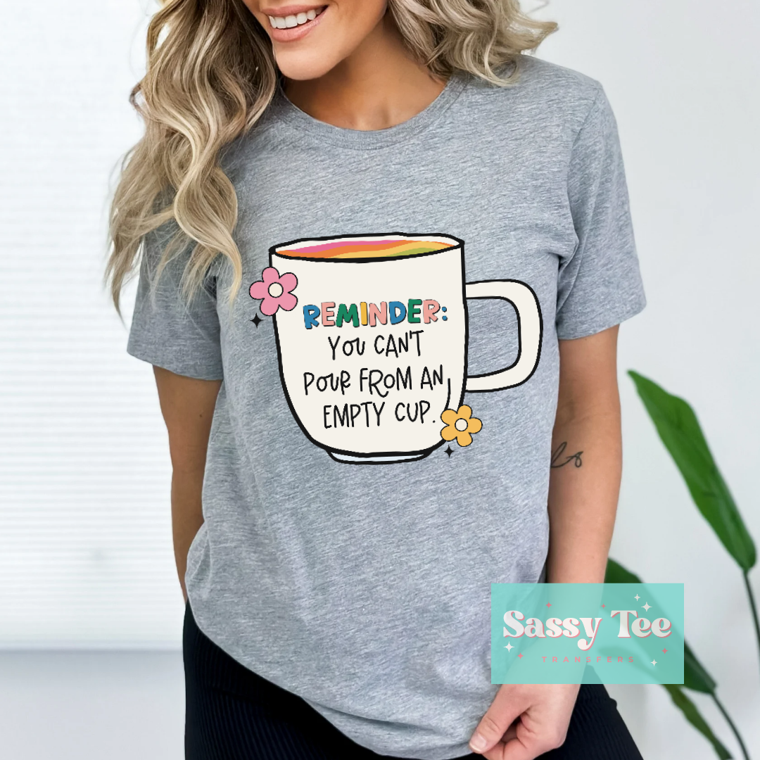 REMINDER YOU CAN'T POUR FROM AN EMPTY CUP