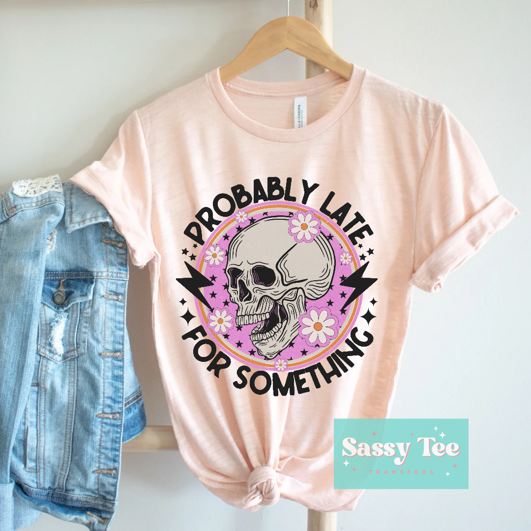 PROBABLY LATE FOR SOMETHING