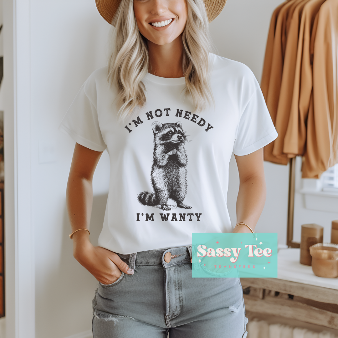 I'M NOT NEEDY I'M WANTY FERAL **Preorder/Restock Ships in 5-10 biz days**