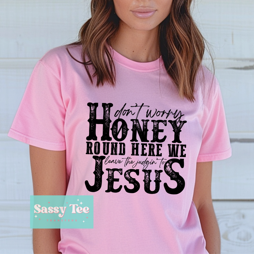 DON'T WORRY HONEY LEAVE JUDGIN' JESUS