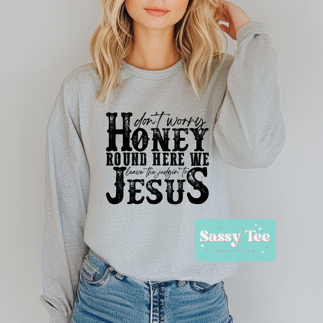 DON'T WORRY HONEY LEAVE JUDGIN' JESUS