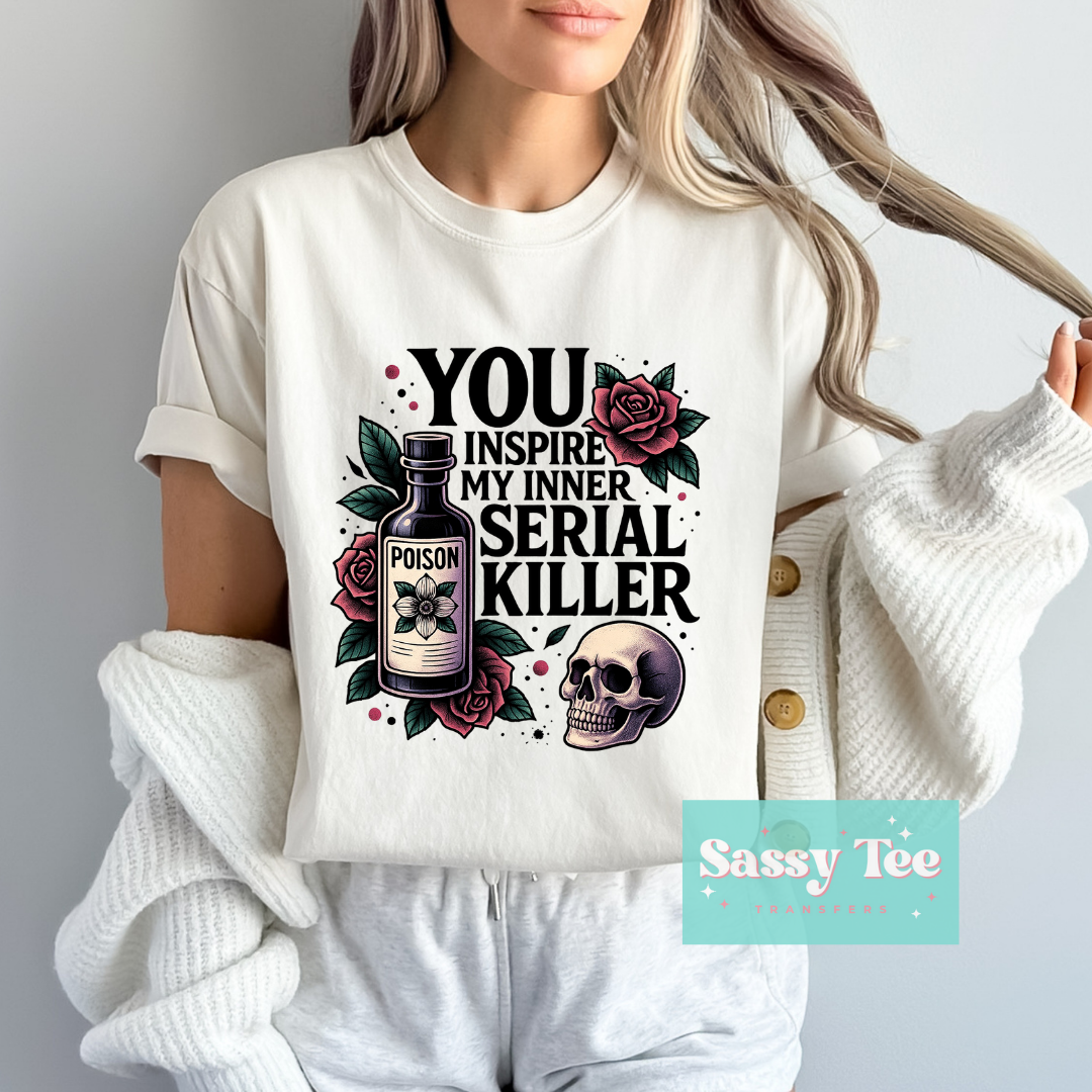 YOU INSPIRE MY INNER SERIAL KILLER **Preorder/Restock Ships in 5-10 biz days*