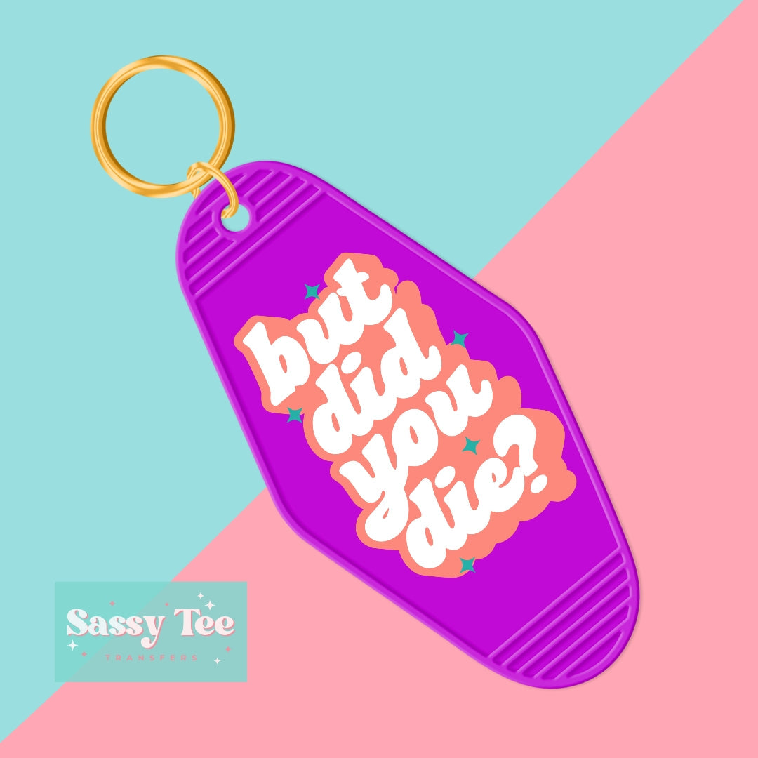 BUT DID YOU DIE? UV DTF KEYCHAIN DECAL *Ships in 5-8 biz days*