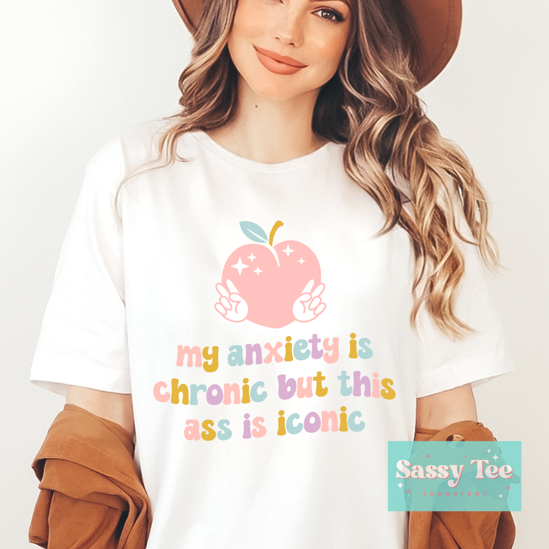 MY ANXIETY IS CHRONIC BUT THIS ASS IS ICONIC