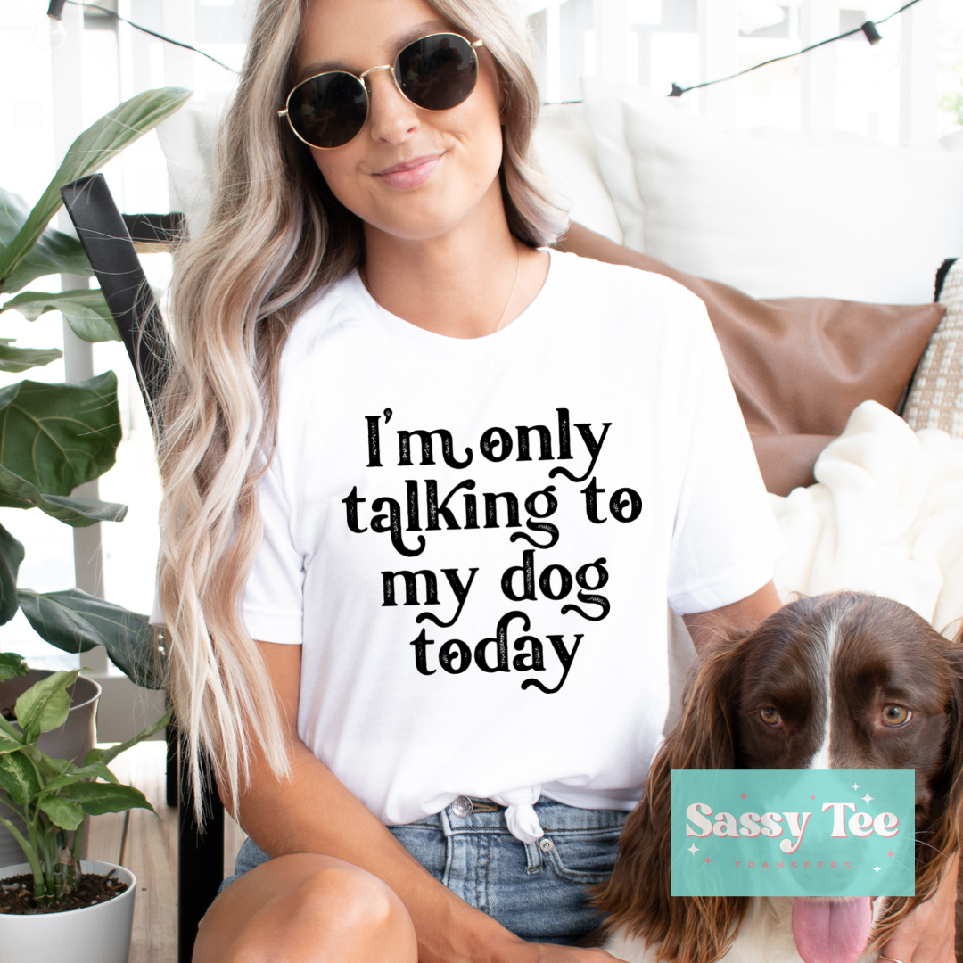 I'M ONLY TALKING TO MY DOG TODAY