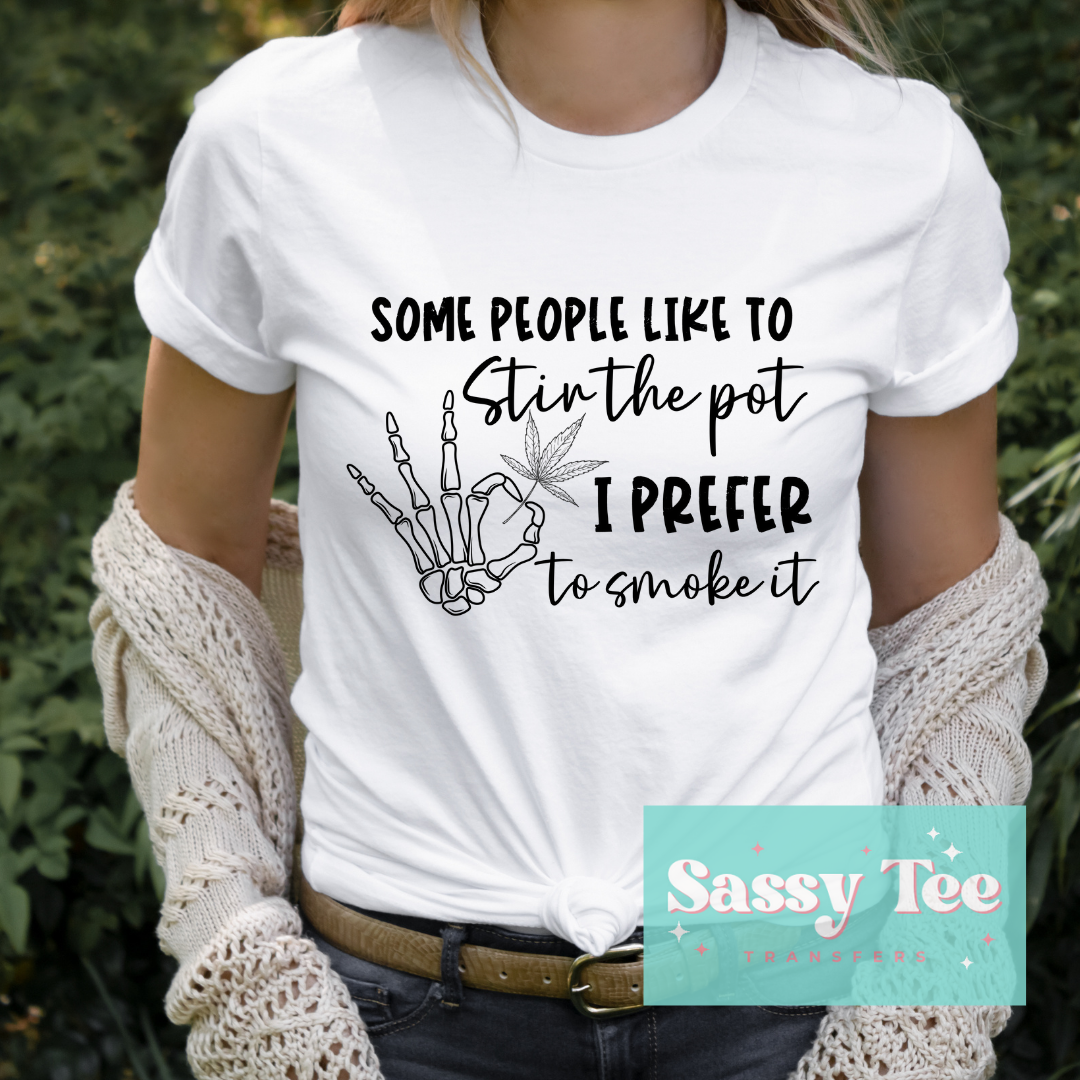 SOME PEOPLE LIKE TO STIR THE POT I PREFER TO SMOKE IT 420