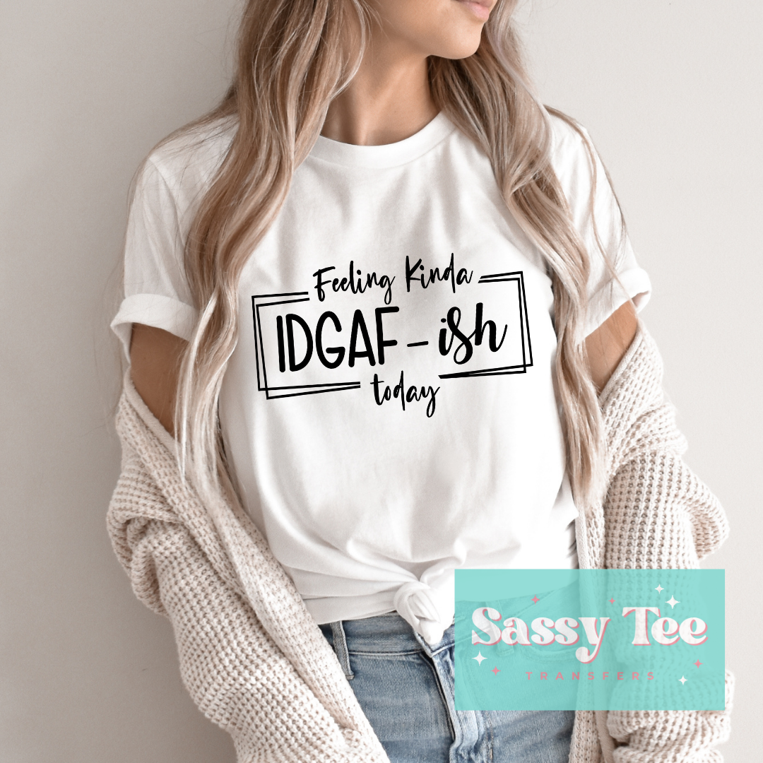 FEELING KINDA IDGAF-ISH TODAY