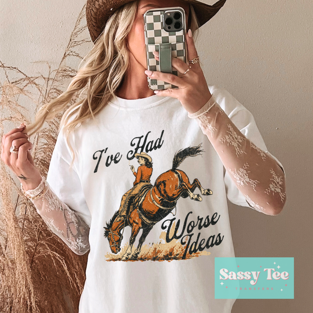 I'VE HAD WORSE IDEAS BRONC COWGIRL **Preorder/Restock Ships in 5-10 biz days**