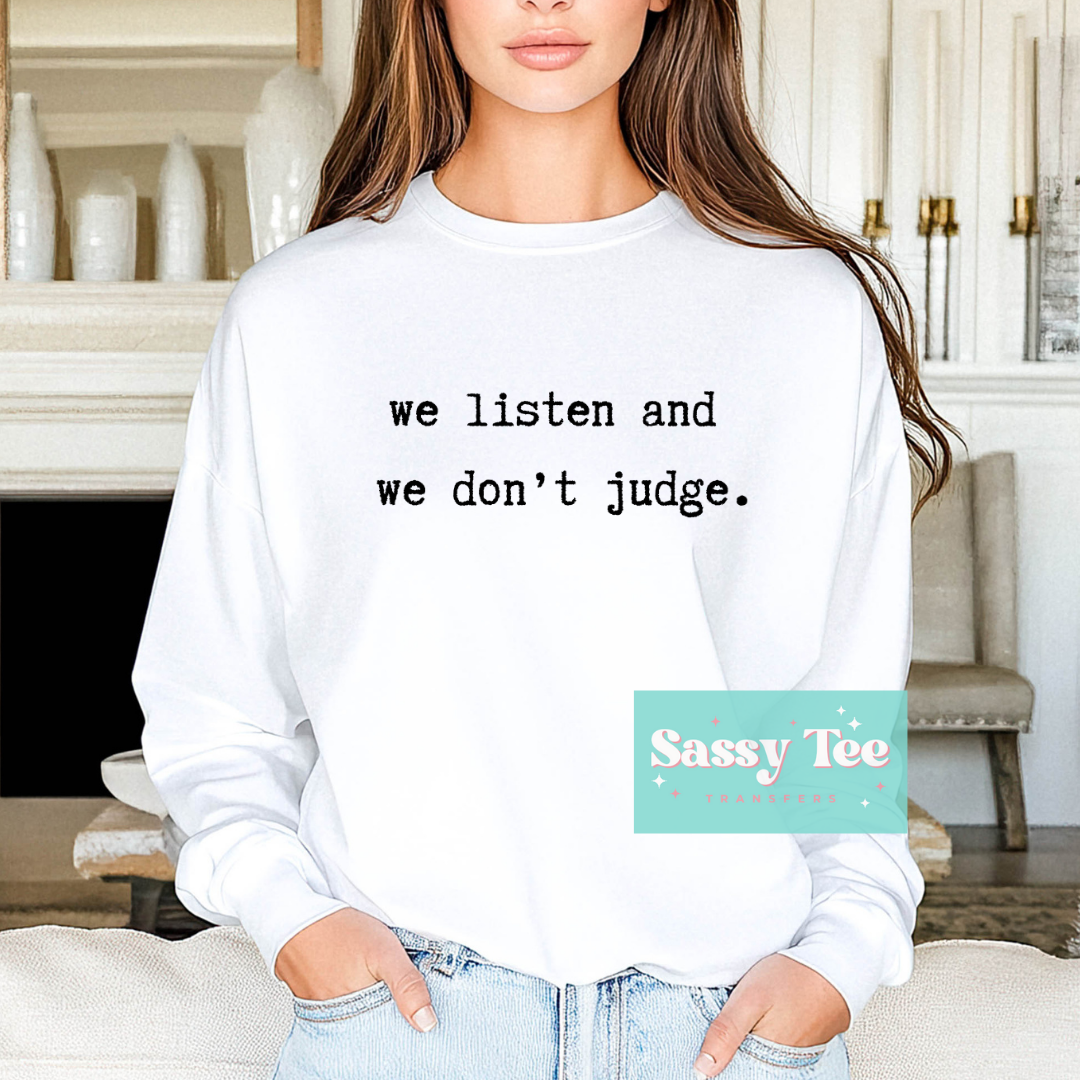 WE LISTEN DON'T JUDGE – Sassy Tee Transfers
