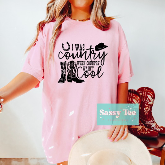 I WAS COUNTRY WHEN WASN'T COOL **Preorder Ships in 5-10 biz days**