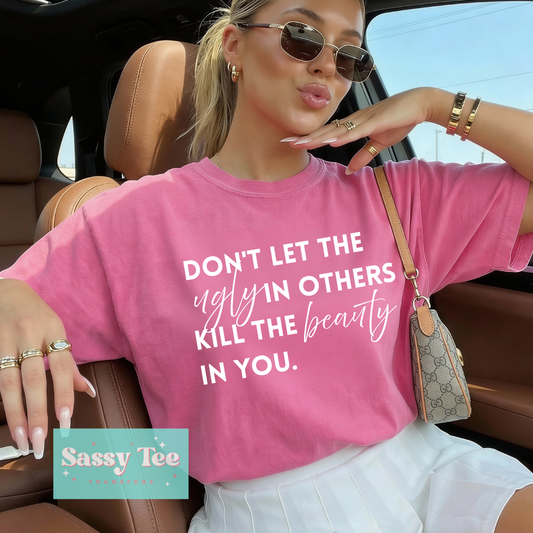 DON'T LET THE UGLY IN OTHERS DULL BEAUTY IN YOURS **Preorder/Restock Ships in 5-10 biz days**