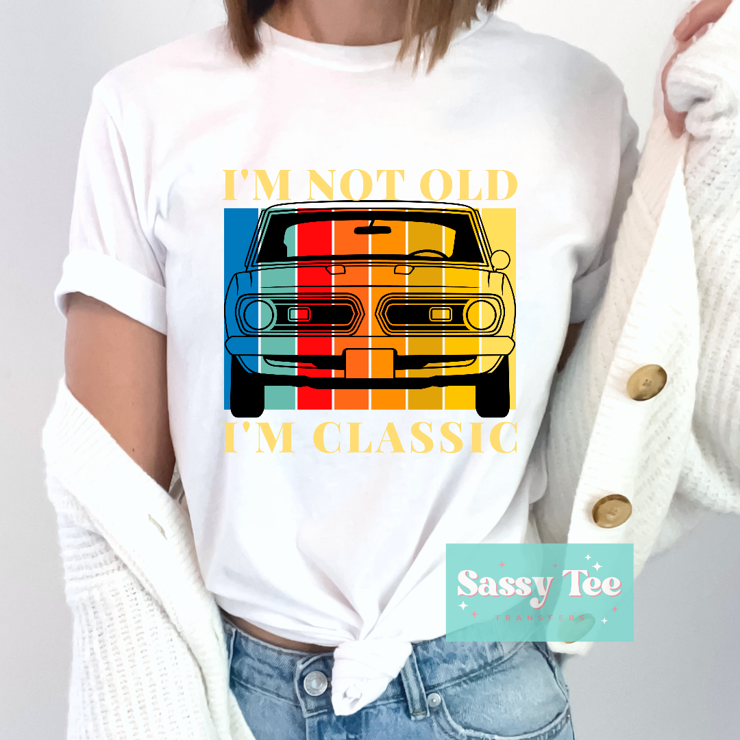 I'M NOT OLD I'M CLASSIC