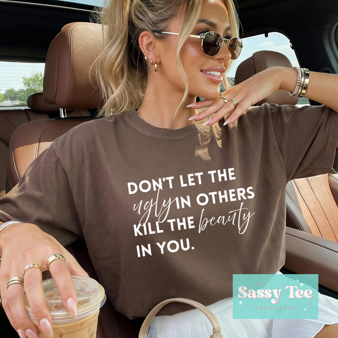 DON'T LET THE UGLY IN OTHERS DULL BEAUTY IN YOURS **Preorder/Restock Ships in 5-10 biz days**