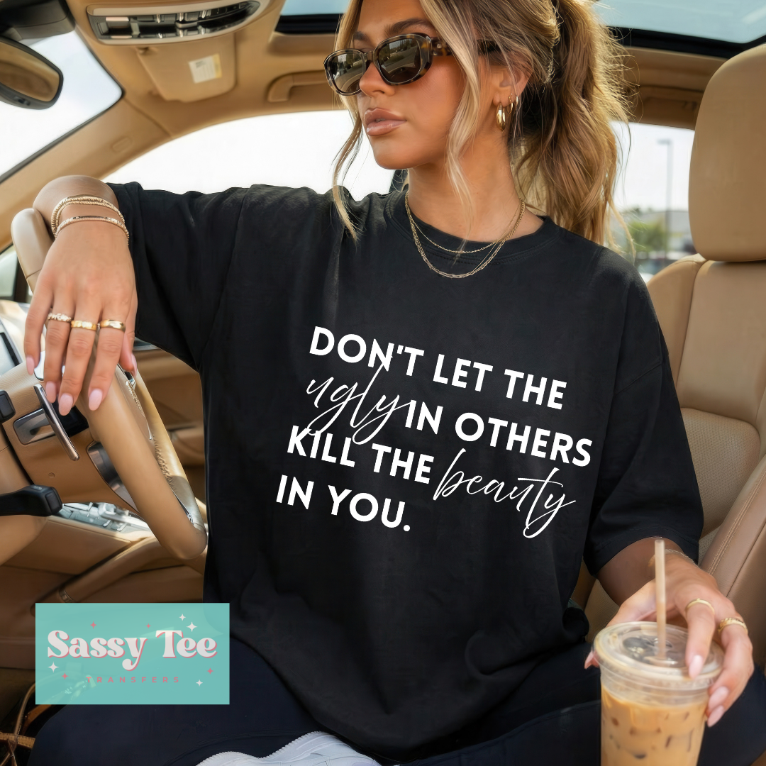 DON'T LET THE UGLY IN OTHERS DULL BEAUTY IN YOURS **Preorder/Restock Ships in 5-10 biz days**