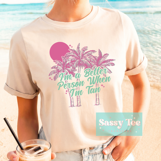 I'M A BETTER PERSON WHEN TAN **Preorder Ships in 5-10 biz days**