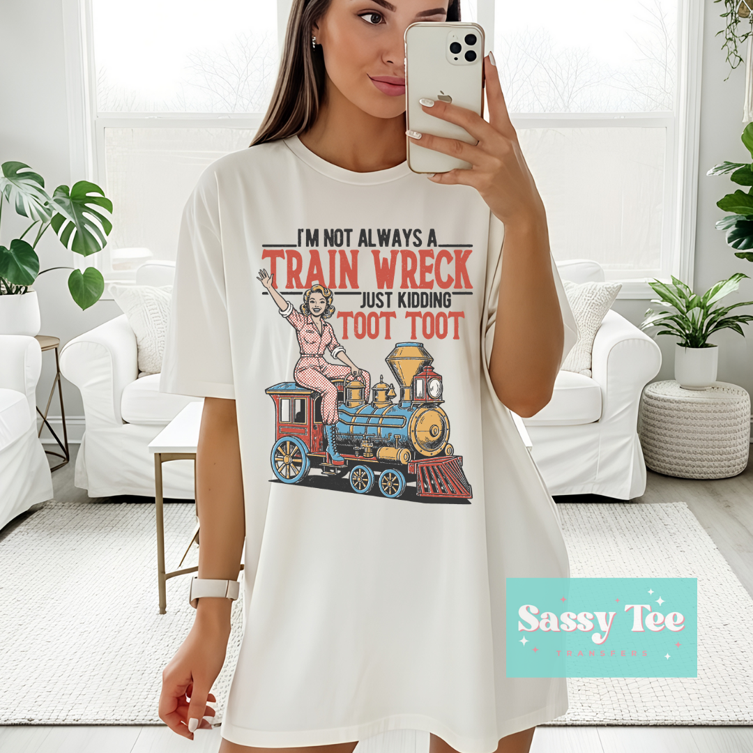I'M NOT ALWAYS A TRAIN WRECK COLOR **Preorder/Restock Ships in 5-10 biz days**