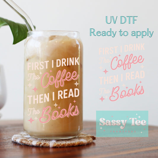 FIRST I DRINK COFFEE THEN I READ BOOKS UV DTF CUP WRAP **Preorder/Restock Ships in 5-10 biz days**