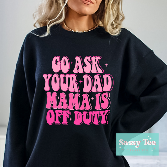 GO ASK YOUR DAD MAMA IS OFF DUTY
