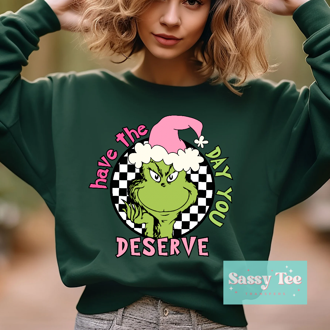 HAVE THE DAY YOU DESERVE GRINCH – Sassy Tee Transfers